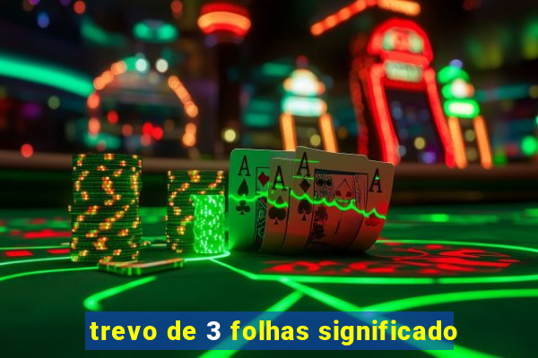 trevo de 3 folhas significado